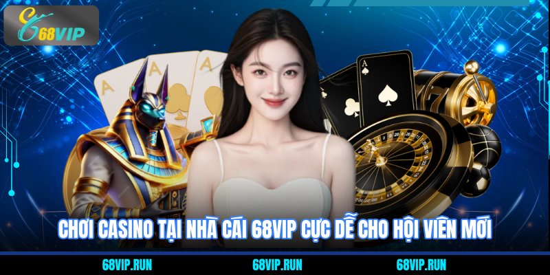Chơi casino tại nhà cái 68VIP