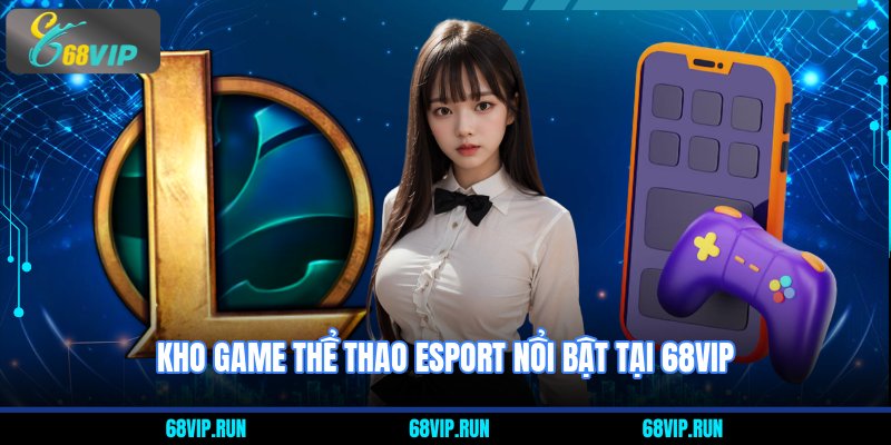 Kho game thể thao esport nổi bật tại 68VIP