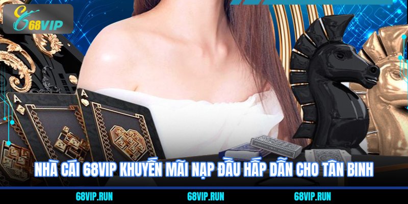 Nhà cái 68VIP khuyến mãi nạp đầu