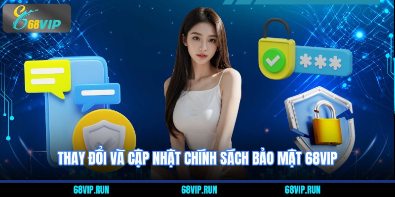 Thay đổi và cập nhật chính sách bảo mật 68vip
