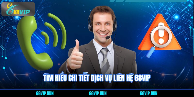 Tìm hiểu chi tiết dịch vụ liên hệ 68VIP